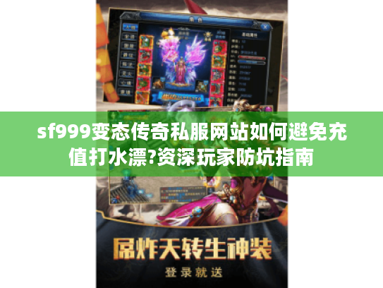 sf999变态传奇私服网站如何避免充值打水漂?资深玩家防坑指南