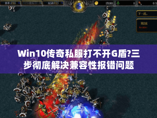 Win10传奇私服打不开G盾?三步彻底解决兼容性报错问题