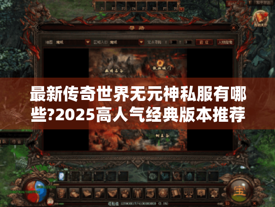 最新传奇世界无元神私服有哪些?2025高人气经典版本推荐 最新传奇世界无元神私服有哪些?2025高人气经典版本推荐