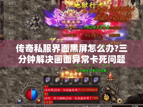 传奇私服界面黑屏怎么办?三分钟解决画面异常卡死问题 传奇私服界面黑屏怎么办?三分钟解决画面异常卡死问题