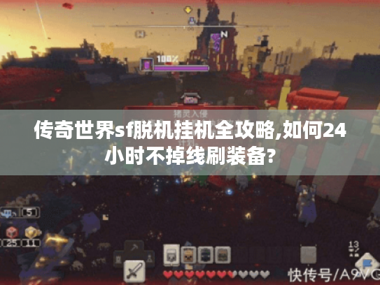 传奇世界sf脱机挂机全攻略,如何24小时不掉线刷装备? 传奇世界sf脱机挂机全攻略,如何24小时不掉线刷装备?