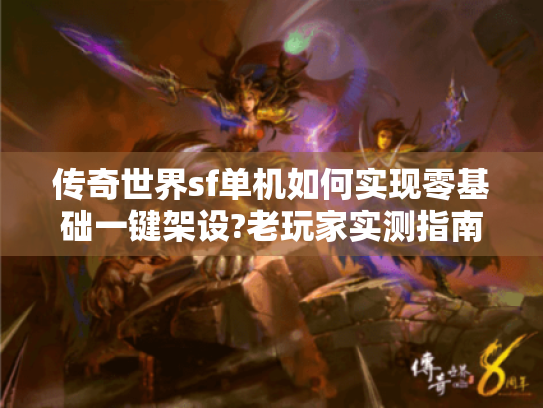 传奇世界sf单机如何实现零基础一键架设?老玩家实测指南
