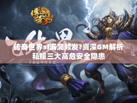 传奇世界sf漏洞频发?资深GM解析私服三大高危安全隐患 传奇世界sf漏洞频发?资深GM解析私服三大高危安全隐患