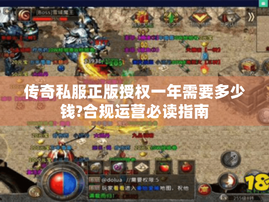 传奇私服正版授权一年需要多少钱?合规运营必读指南 传奇私服正版授权一年需要多少钱?合规运营必读指南