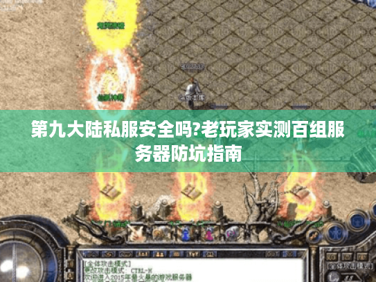 第九大陆私服安全吗?老玩家实测百组服务器防坑指南 第九大陆私服安全吗?老玩家实测百组服务器防坑指南