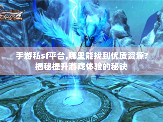手游私sf平台,哪里能找到优质资源?揭秘提升游戏体验的秘诀