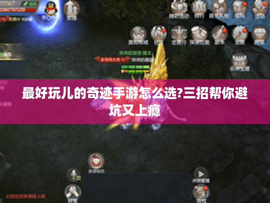 最好玩儿的奇迹手游怎么选?三招帮你避坑又上瘾