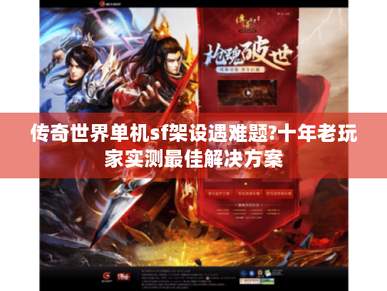 传奇世界单机sf架设遇难题?十年老玩家实测最佳解决方案