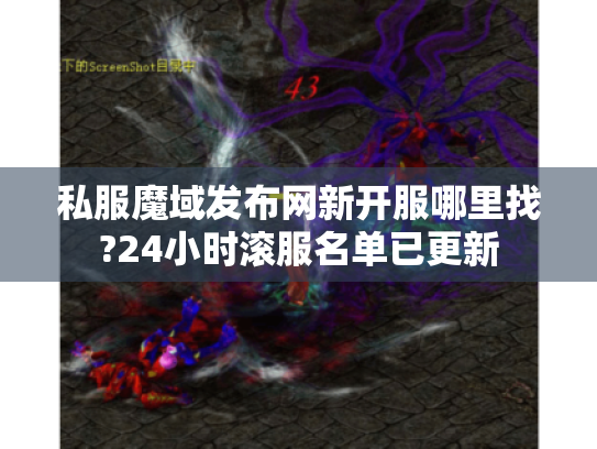 私服魔域发布网新开服哪里找?24小时滚服名单已更新 私服魔域发布网新开服哪里找?24小时滚服名单已更新