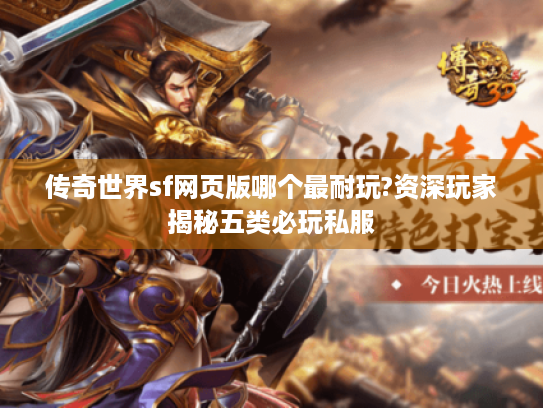 传奇世界sf网页版哪个最耐玩?资深玩家揭秘五类必玩私服 传奇世界sf网页版哪个最耐玩?资深玩家揭秘五类必玩私服