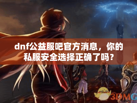 dnf公益服吧官方消息，你的私服安全选择正确了吗？
