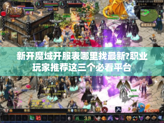 新开魔域开服表哪里找最新?职业玩家推荐这三个必看平台