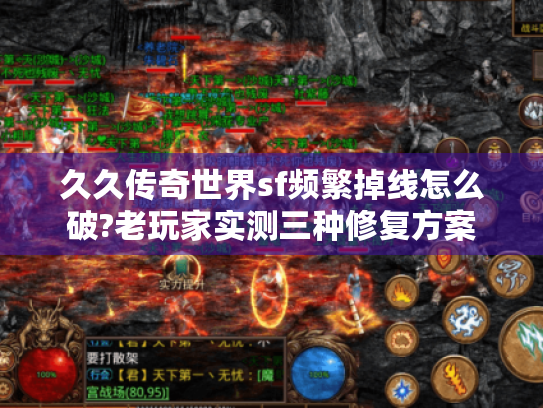 久久传奇世界sf频繁掉线怎么破?老玩家实测三种修复方案 久久传奇世界sf频繁掉线怎么破?老玩家实测三种修复方案