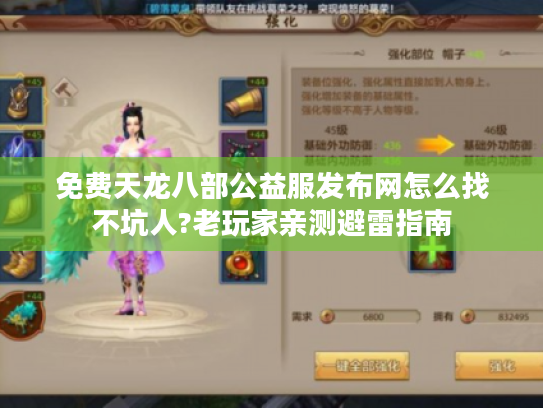 免费天龙八部公益服发布网怎么找不坑人?老玩家亲测避雷指南