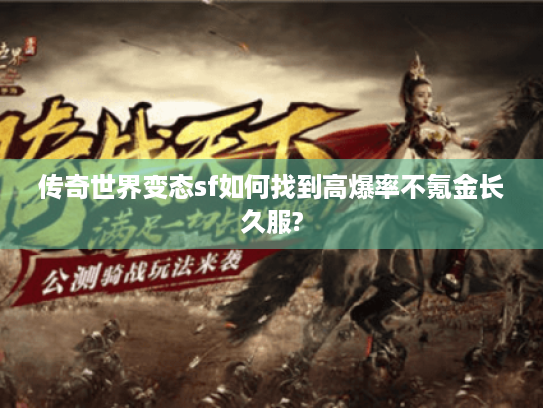 传奇世界变态sf如何找到高爆率不氪金长久服? 传奇世界变态sf如何找到高爆率不氪金长久服?