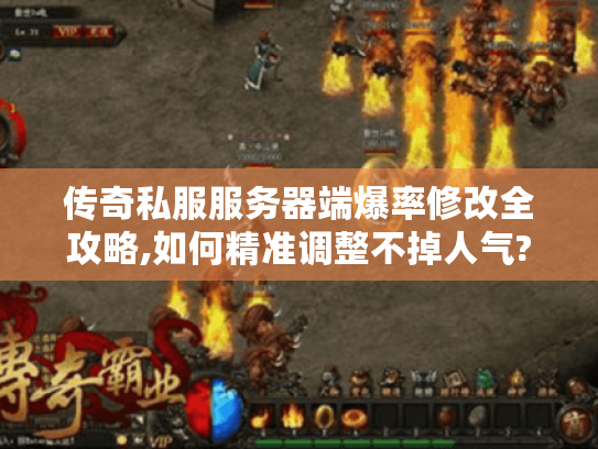 传奇私服服务器端爆率修改全攻略,如何精准调整不掉人气?