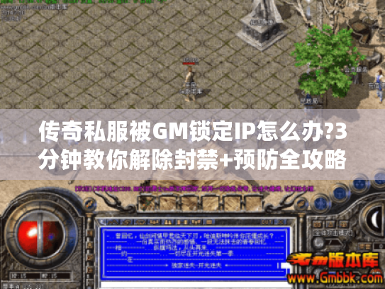 传奇私服被GM锁定IP怎么办?3分钟教你解除封禁+预防全攻略