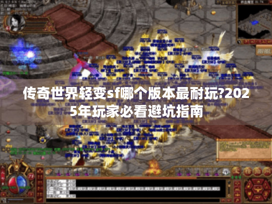传奇世界轻变sf哪个版本最耐玩?2025年玩家必看避坑指南