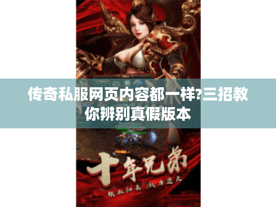 传奇私服网页内容都一样?三招教你辨别真假版本 传奇私服网页内容都一样?三招教你辨别真假版本