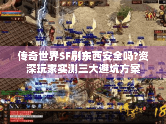 传奇世界SF刷东西安全吗?资深玩家实测三大避坑方案
