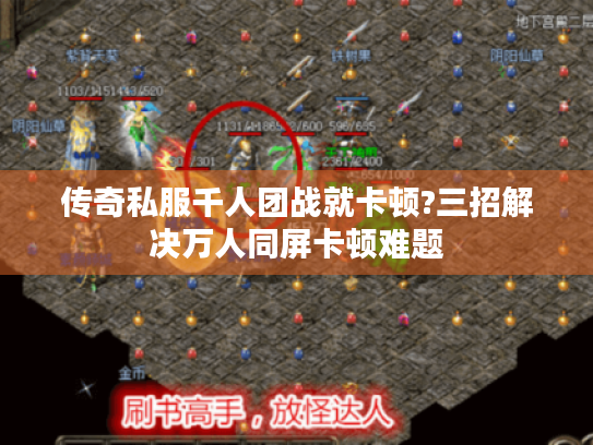 传奇私服千人团战就卡顿?三招解决万人同屏卡顿难题