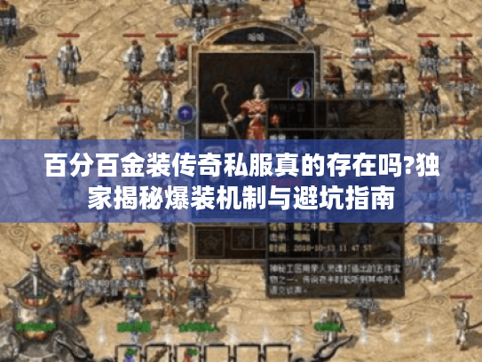 百分百金装传奇私服真的存在吗?独家揭秘爆装机制与避坑指南 百分百金装传奇私服真的存在吗?独家揭秘爆装机制与避坑指南