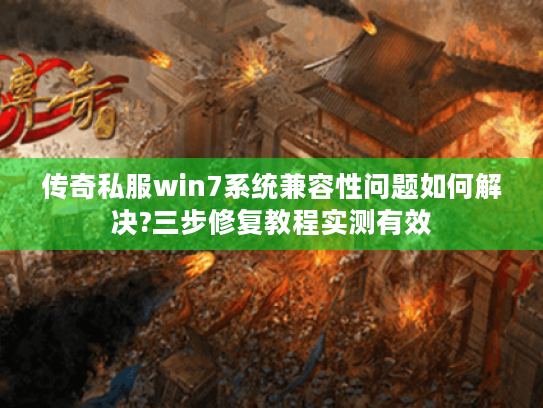 传奇私服win7系统兼容性问题如何解决?三步修复教程实测有效