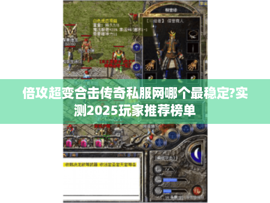 倍攻超变合击传奇私服网哪个最稳定?实测2025玩家推荐榜单 倍攻超变合击传奇私服网哪个最稳定?实测2025玩家推荐榜单