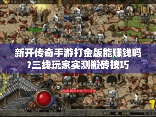新开传奇手游打金版能赚钱吗?三线玩家实测搬砖技巧