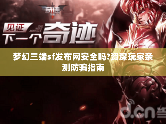 梦幻三端sf发布网安全吗?资深玩家亲测防骗指南