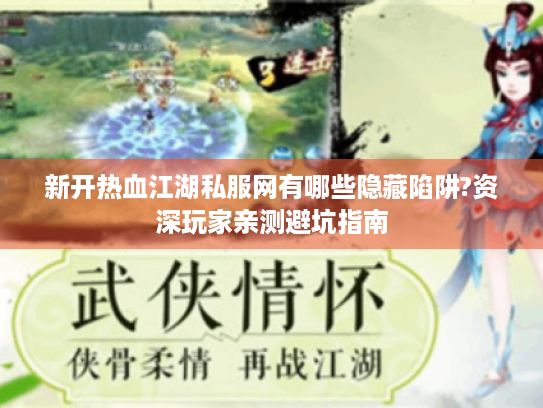 新开热血江湖私服网有哪些隐藏陷阱?资深玩家亲测避坑指南