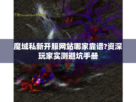 魔域私新开服网站哪家靠谱?资深玩家实测避坑手册