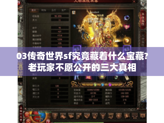 03传奇世界sf究竟藏着什么宝藏?老玩家不愿公开的三大真相 03传奇世界sf究竟藏着什么宝藏?老玩家不愿公开的三大真相