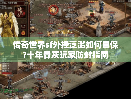 传奇世界sf外挂泛滥如何自保?十年骨灰玩家防封指南