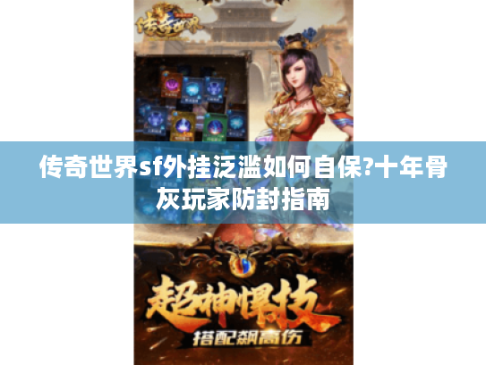 传奇世界sf外挂泛滥如何自保?十年骨灰玩家防封指南