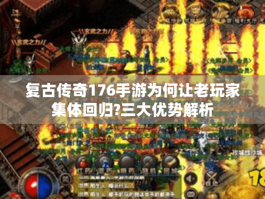 复古传奇176手游为何让老玩家集体回归?三大优势解析 复古传奇176手游为何让老玩家集体回归?三大优势解析