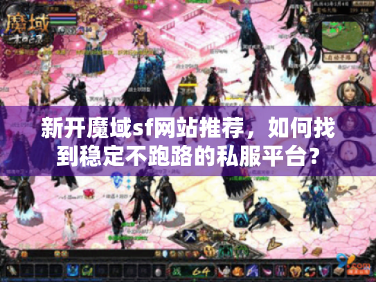 新开魔域sf网站推荐，如何找到稳定不跑路的私服平台？
