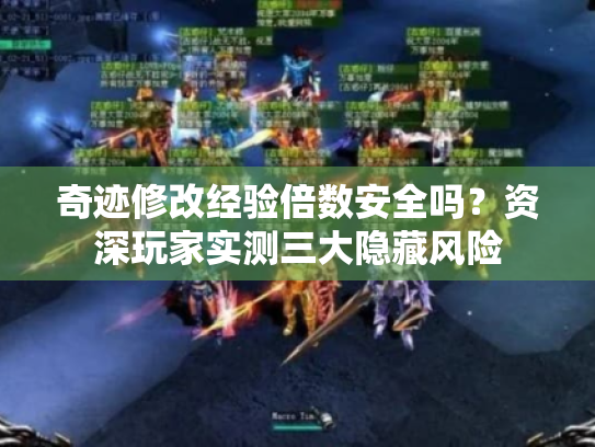 奇迹修改经验倍数安全吗?资深玩家实测三大隐藏风险 奇迹修改经验倍数安全吗?资深玩家实测三大隐藏风险