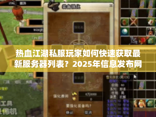 热血江湖私服玩家如何快速获取最新服务器列表?2025年信息发布网评测 热血江湖私服玩家如何快速获取最新服务器列表?2025年信息发布网评测