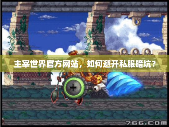 主宰世界官方网站，如何避开私服暗坑？