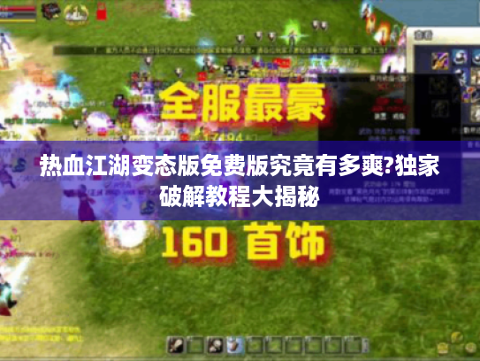 热血江湖变态版免费版究竟有多爽?独家破解教程大揭秘