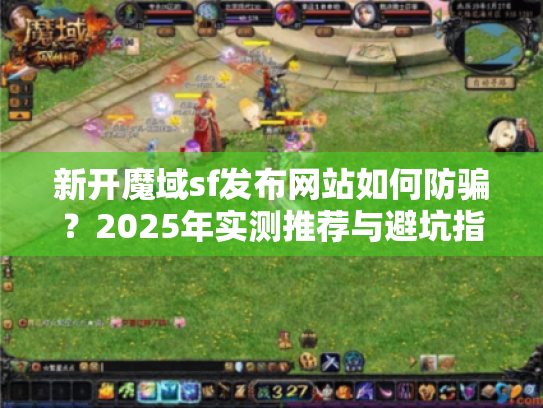 新开魔域sf发布网站如何防骗？2025年实测推荐与避坑指南