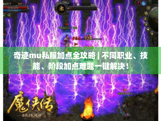 奇迹mu私服加点全攻略 | 不同职业、技能、阶段加点难题一键解决! 奇迹mu私服加点全攻略 | 不同职业、技能、阶段加点难题一键解决!