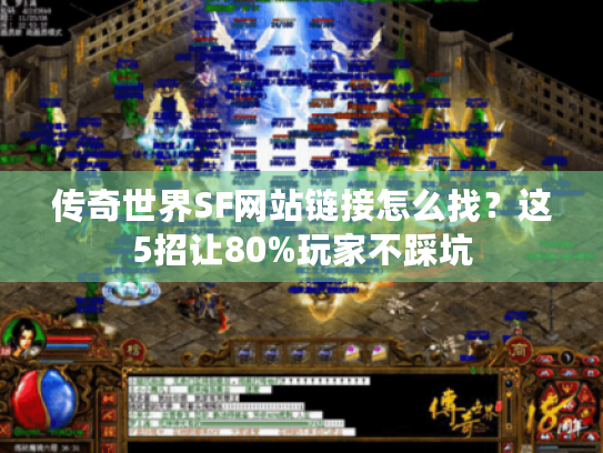 传奇世界SF网站链接怎么找?这5招让80%玩家不踩坑 传奇世界SF网站链接怎么找?这5招让80%玩家不踩坑