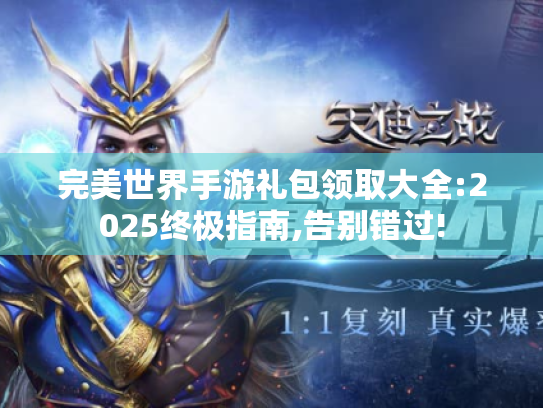 完美世界手游礼包领取大全:2025终极指南,告别错过!