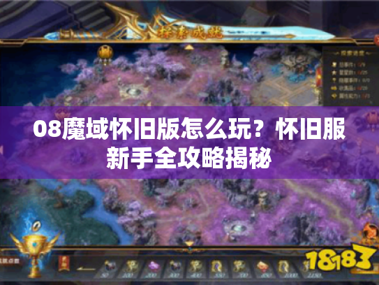 08魔域怀旧版怎么玩?怀旧服新手全攻略揭秘 08魔域怀旧版怎么玩?怀旧服新手全攻略揭秘