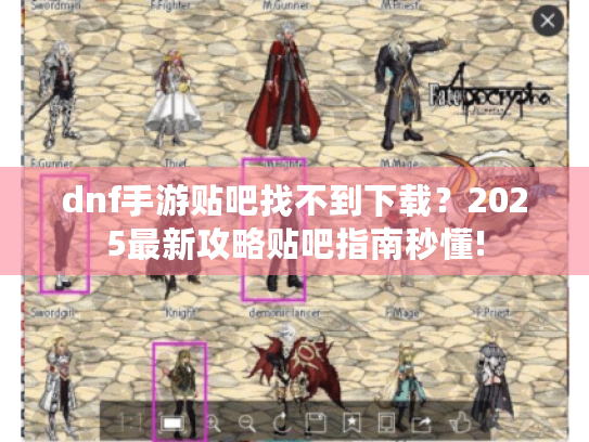 dnf手游贴吧找不到下载？2025最新攻略贴吧指南秒懂!