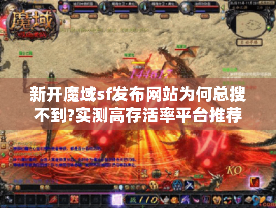 新开魔域sf发布网站为何总搜不到?实测高存活率平台推荐