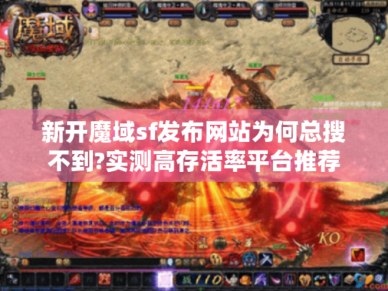 新开魔域sf发布网站为何总搜不到?实测高存活率平台推荐