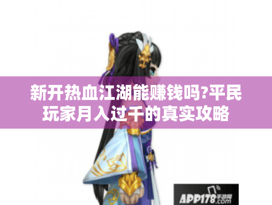 新开热血江湖能赚钱吗?平民玩家月入过千的真实攻略